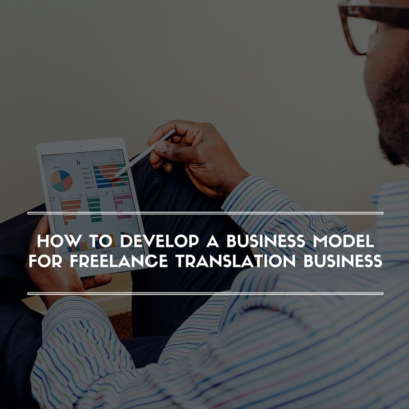 How to Develop a Business Model for Freelance Translation Business