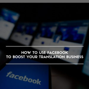 How to Use Facebook to Boost Your Translation Business