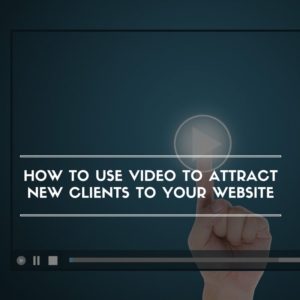 How to use video to attract new clients to your website