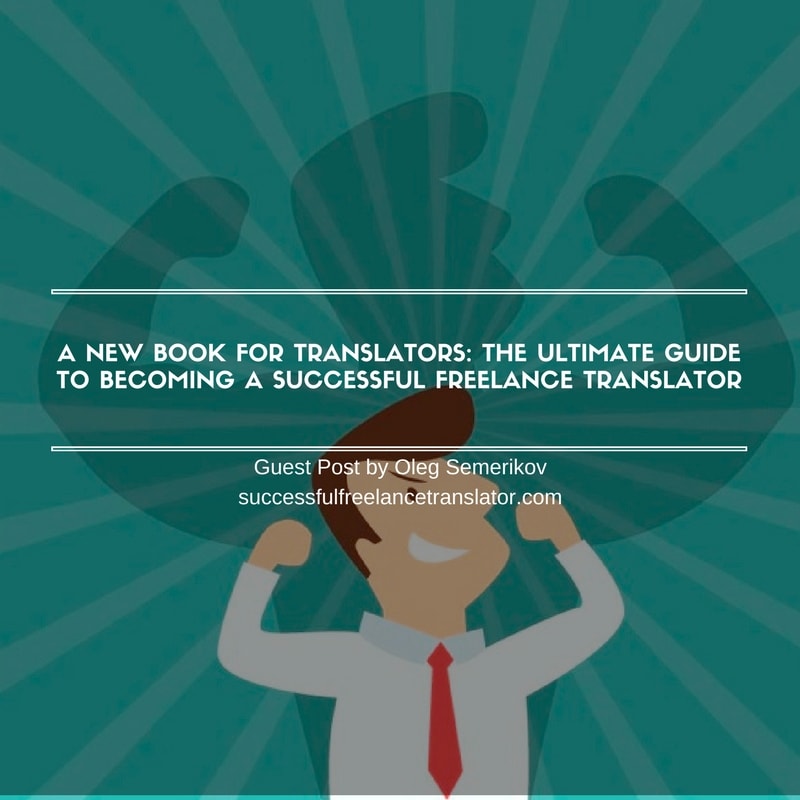 A New Book For Translators: The Ultimate Guide To Becoming A Successful Freelance Translator