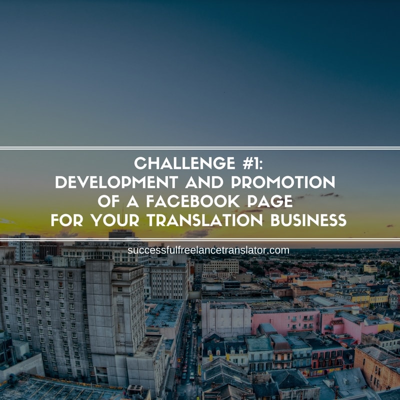 CHALLENGE #1: DEVELOPMENT AND PROMOTION OF A FACEBOOK PAGE FOR YOUR TRANSLATION BUSINESS