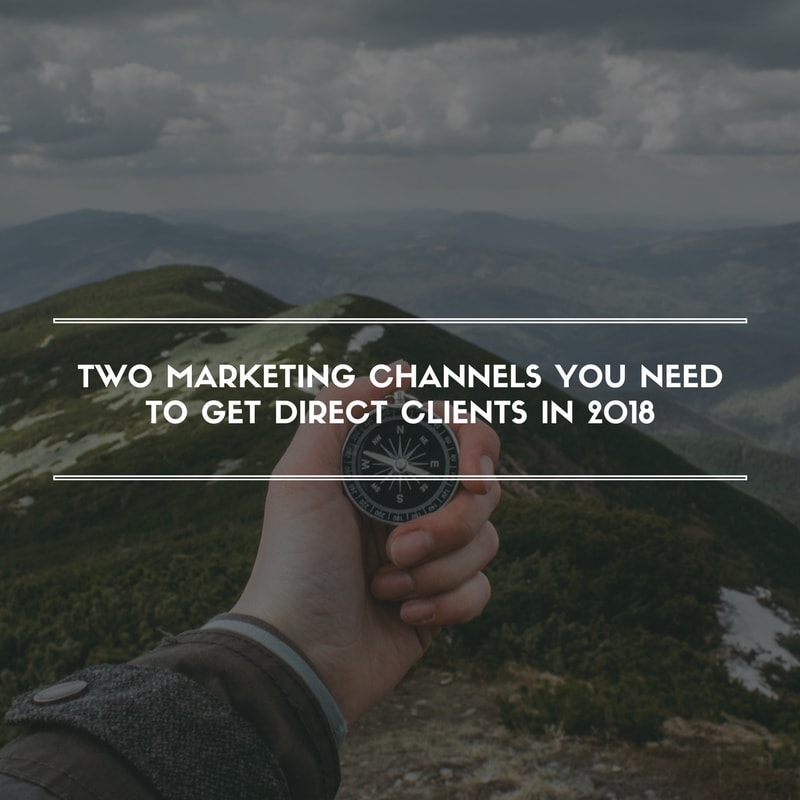 Two Marketing Channels You Need to Get Direct Clients in 2018